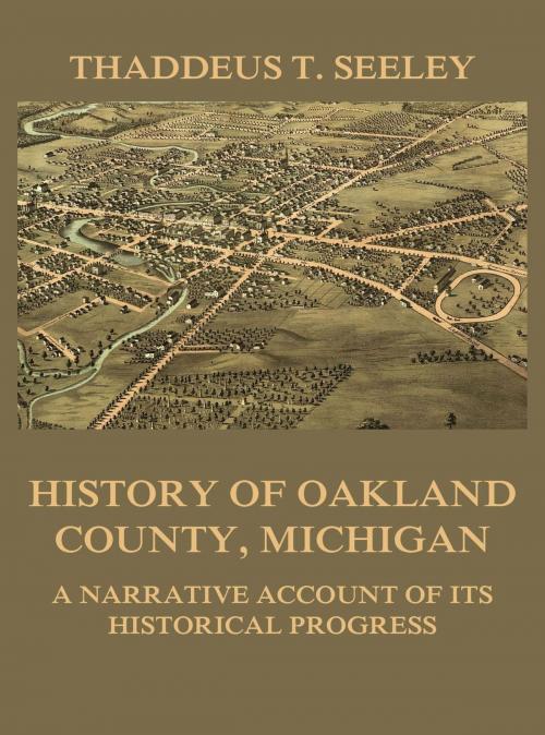 Cover of the book History of Oakland County, Michigan by Thaddeus D. Seeley, Jazzybee Verlag