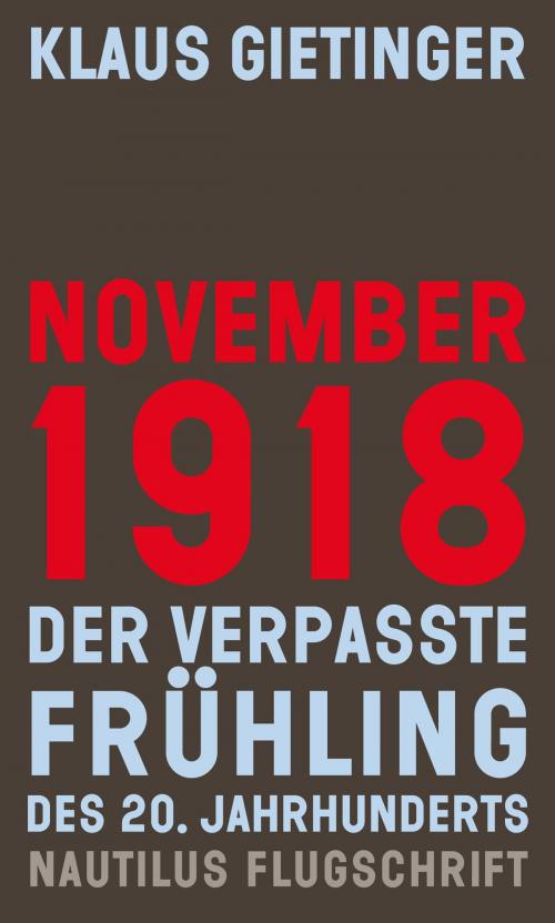 Cover of the book November 1918 – Der verpasste Frühling des 20. Jahrhunderts by Klaus Gietinger, Edition Nautilus