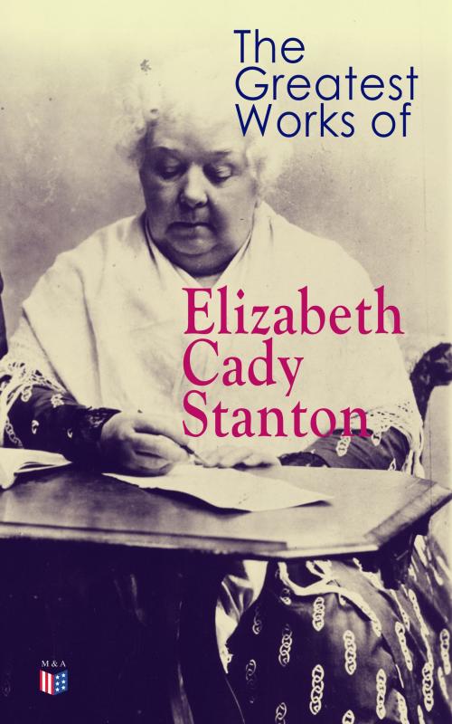 Cover of the book The Greatest Works of Elizabeth Cady Stanton by Elizabeth Cady Stanton, Madison & Adams Press