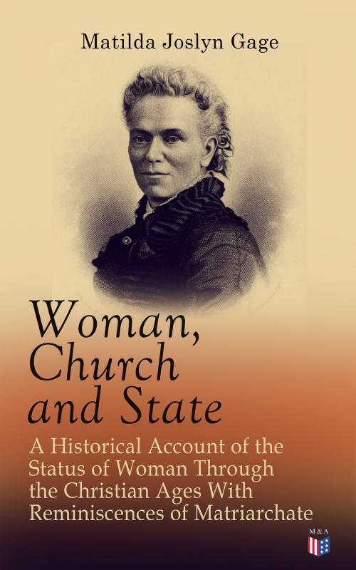 Cover of the book Woman, Church and State: A Historical Account of the Status of Woman Through the Christian Ages With Reminiscences of Matriarchate by Matilda Joslyn Gage, Madison & Adams Press