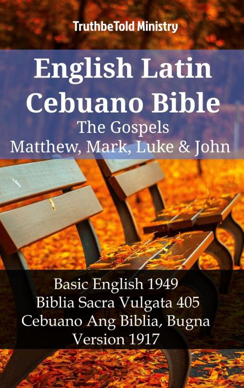 Cover of the book English Latin Cebuano Bible - The Gospels - Matthew, Mark, Luke & John by TruthBeTold Ministry, TruthBeTold Ministry