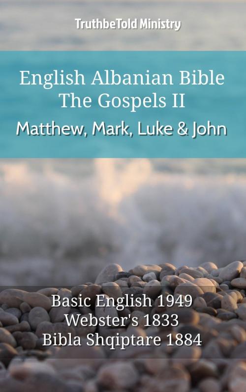 Cover of the book English Albanian Bible - The Gospels II - Matthew, Mark, Luke and John by TruthBeTold Ministry, TruthBeTold Ministry