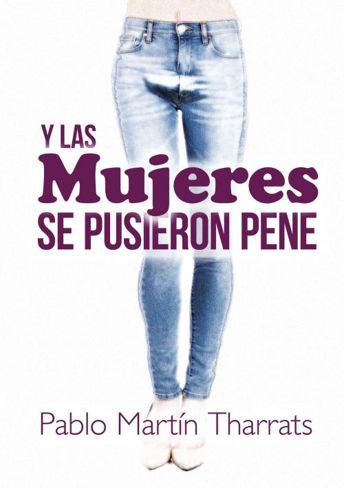 Cover of the book Y las mujeres se pusieron pene by Pablo Martín Tharrats, Editorial Bubok Publishing