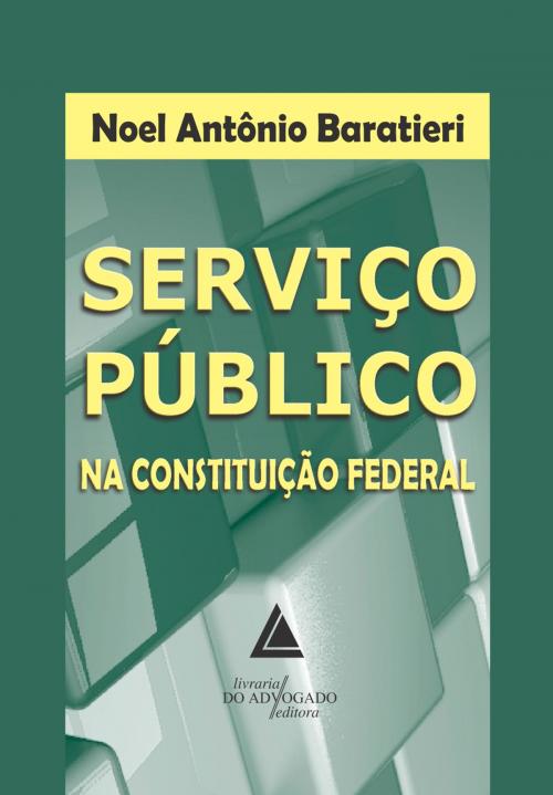 Cover of the book Serviço Público na Constituição Federal by Noel Antônio Baratieri, Livraria do Advogado Editora