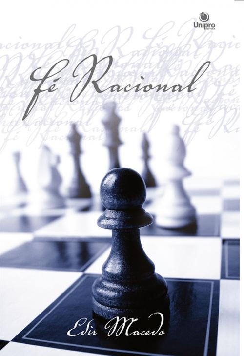 Cover of the book Fé racional by Edir Macedo, Aquilud Lobato, Paulo Sergio Rocha Junior, Jaqueline Corrêa, Mônica Ferreira, Vanessa Ferreira, Rafael Brum, Inahiá Castro, Marco Aurélio, Unipro