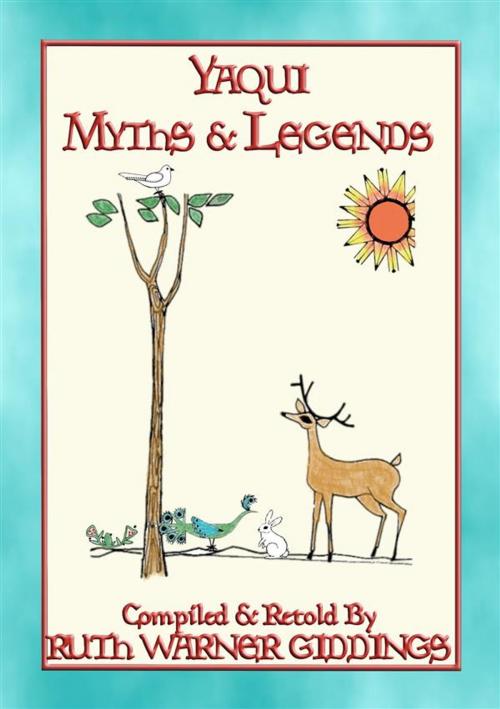Cover of the book YAQUI MYTHS AND LEGENDS - 61 illustrated Yaqui Myths and Legends by Anon E. Mouse, Retold by R Warner Giddings, Abela Publishing