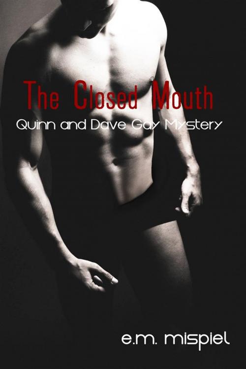 Cover of the book The Closed Mouth: A Quinn And Dave Gay Mystery by E.M. Mispiel, E.M. Mispiel