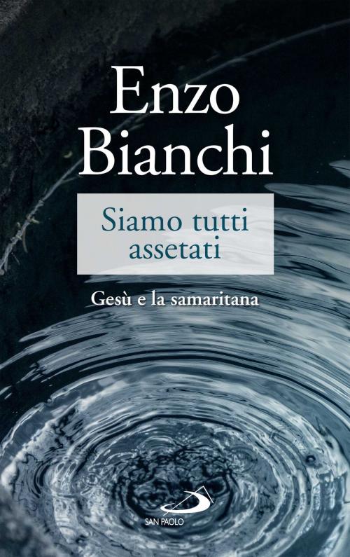 Cover of the book Siamo tutti assetati by Enzo Bianchi, San Paolo Edizioni