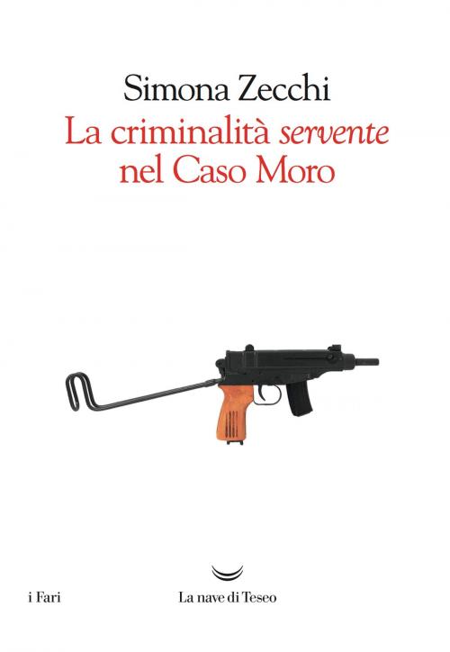 Cover of the book La criminalità servente nel caso Moro by Simona Zecchi, La nave di Teseo