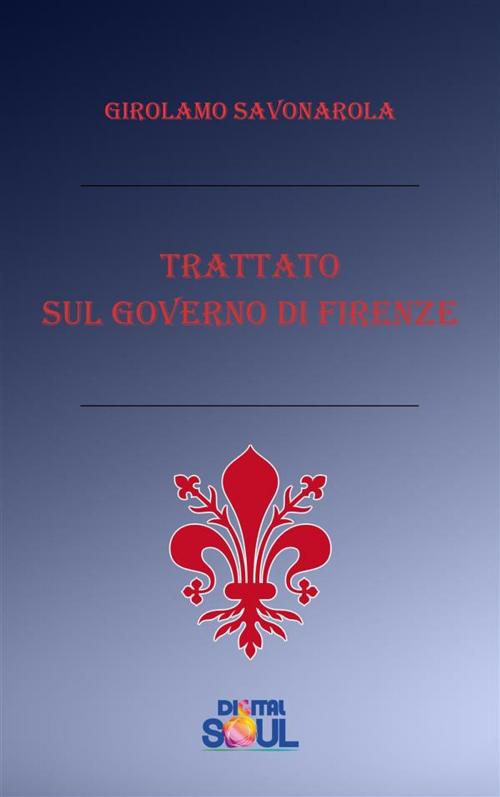 Cover of the book Trattato sul governo di Firenze by Fra Girolamo Savonarola, Paola Agnolucci, Digitalsoul