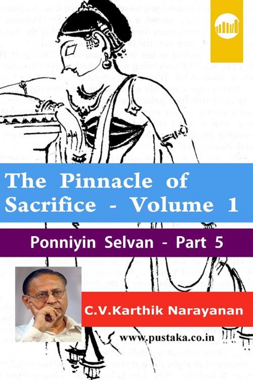 Cover of the book The Pinnacle of Sacrifice - Volume 1 Ponniyin Selvan - Part 5 by C.V.Karthik Narayanan, Pustaka Digital Media Pvt. Ltd.,