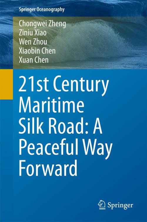 Cover of the book 21st Century Maritime Silk Road: A Peaceful Way Forward by Chongwei Zheng, Ziniu Xiao, Wen Zhou, Xiaobin Chen, Xuan Chen, Springer Singapore