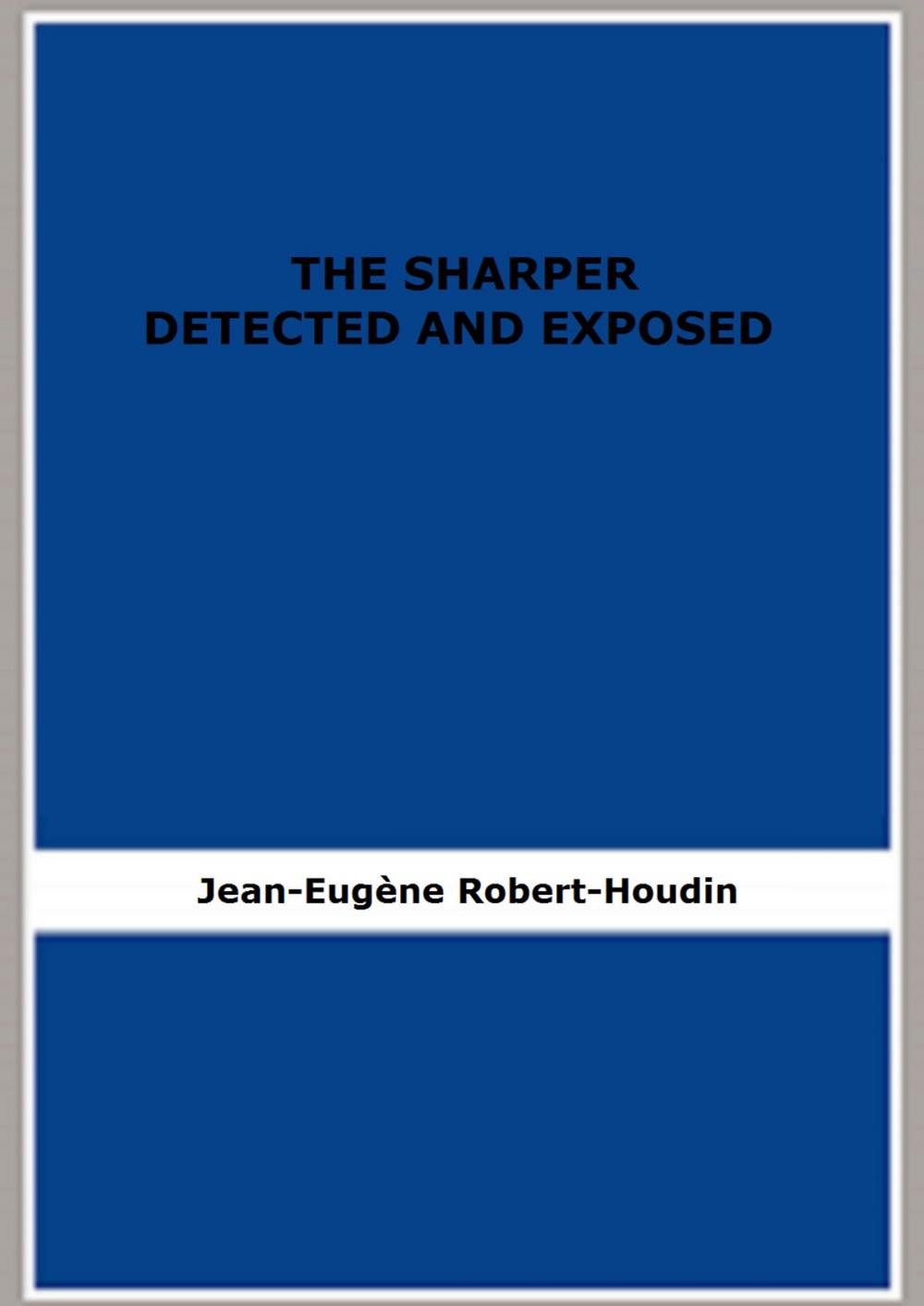 Big bigCover of THE SHARPER DETECTED AND EXPOSED