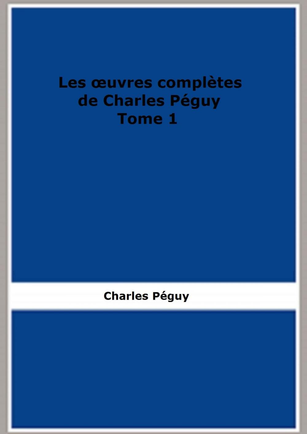 Big bigCover of Les œuvres complètes de Charles Péguy Tome 1