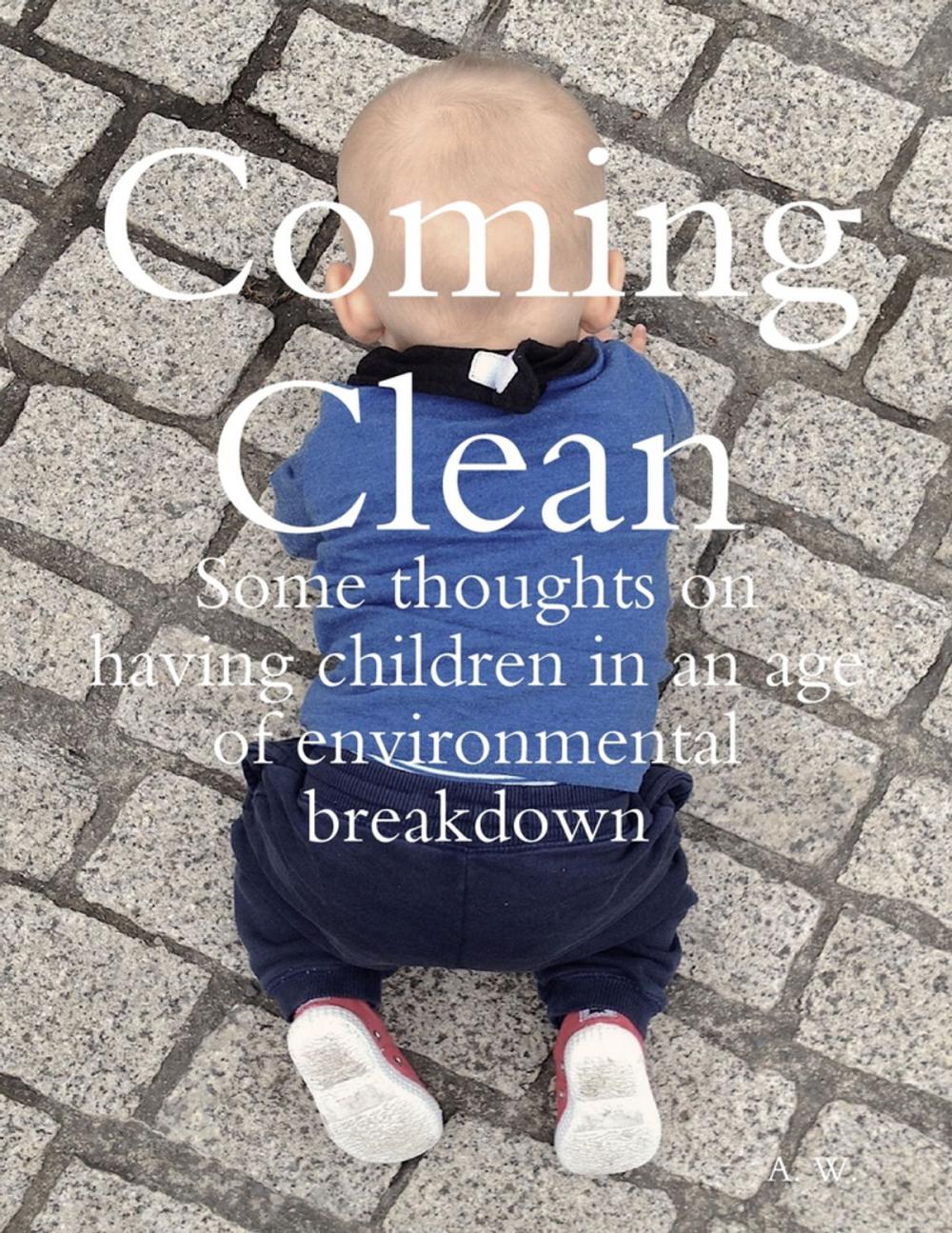 Big bigCover of Coming Clean: Some Thoughts On Having Children In an Age of Environmental Breakdown