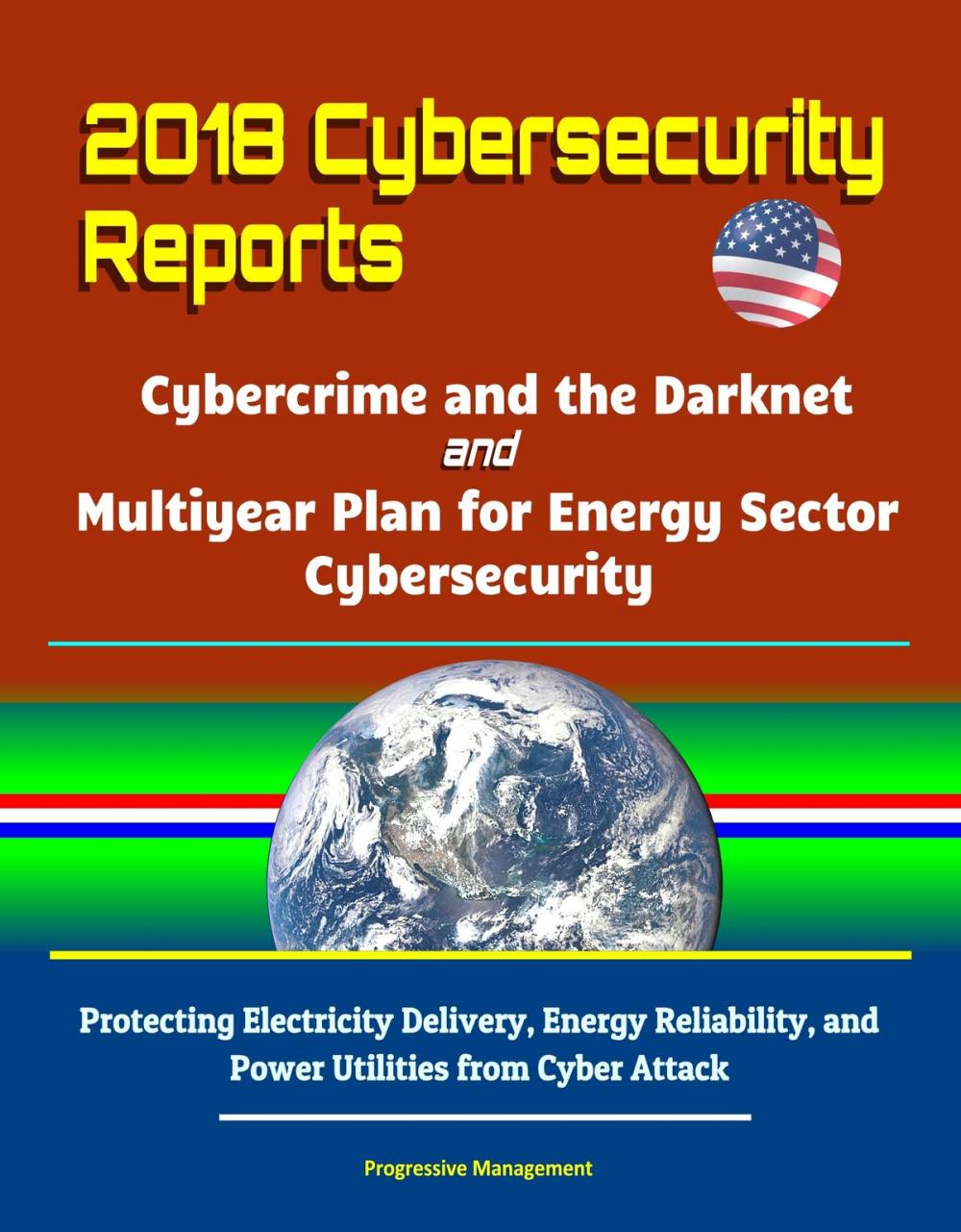 Big bigCover of 2018 Cybersecurity Reports: Cybercrime and the Darknet, and Multiyear Plan for Energy Sector Cybersecurity - Protecting Electricity Delivery, Energy Reliability, and Power Utilities from Cyber Attack