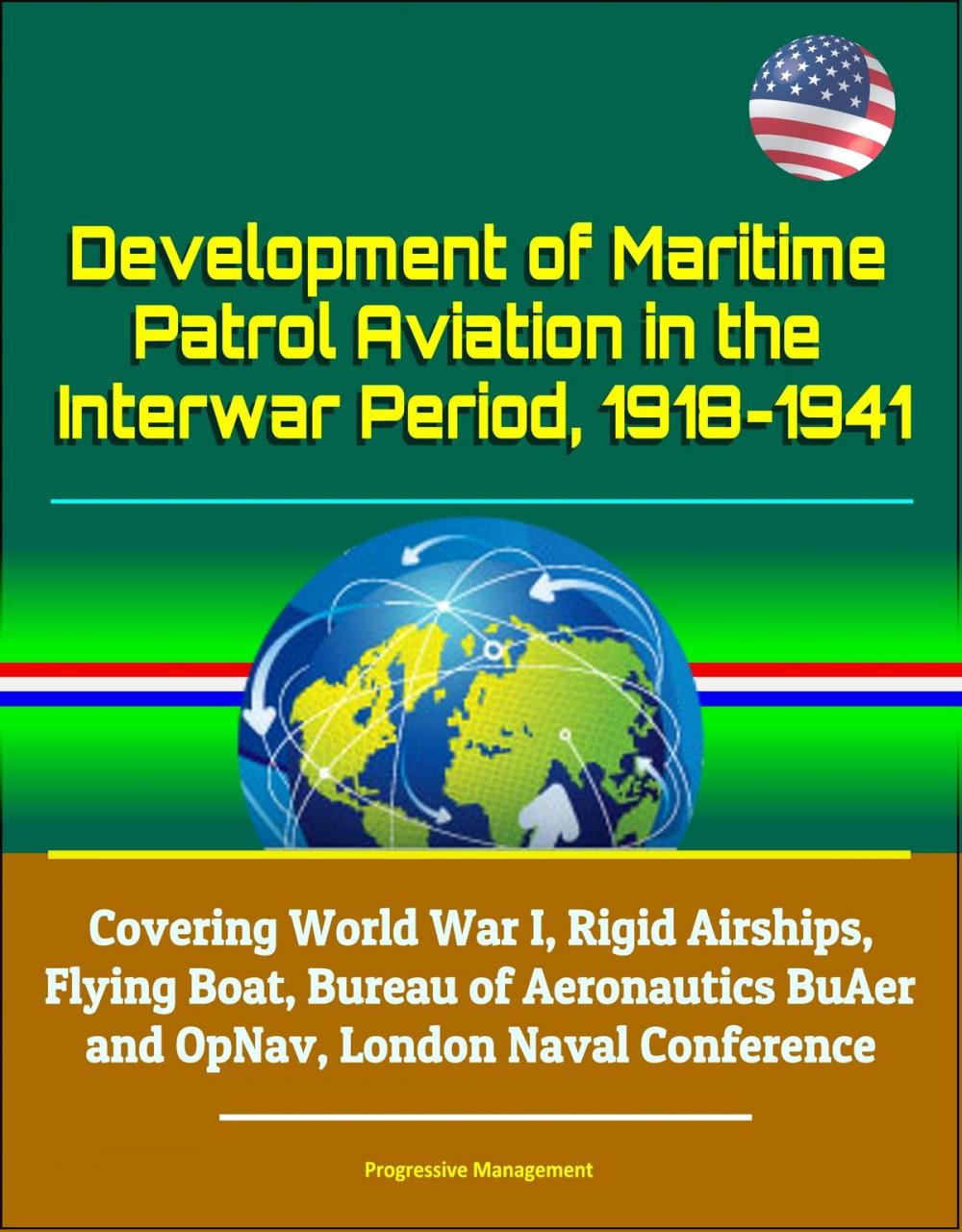 Big bigCover of Development of Maritime Patrol Aviation in the Interwar Period, 1918-1941: Covering World War I, Rigid Airships, Flying Boat, Bureau of Aeronautics BuAer and OpNav, London Naval Conference