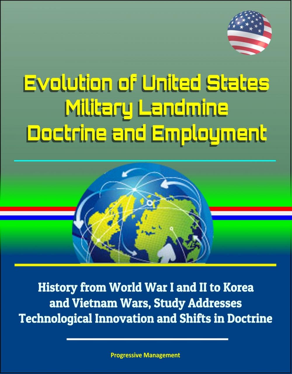 Big bigCover of Evolution of United States Military Landmine Doctrine and Employment: History from World War I and II to Korea and Vietnam Wars, Study Addresses Technological Innovation and Shifts in Doctrine