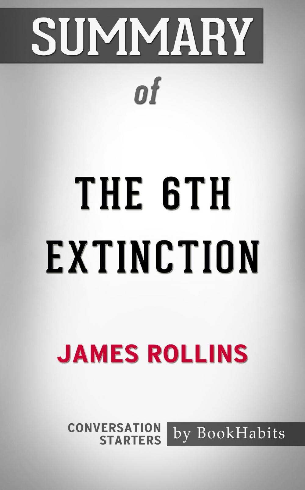 Big bigCover of Summary of The 6th Extinction: A Sigma Force Novel by James Rollins | Conversation Starters