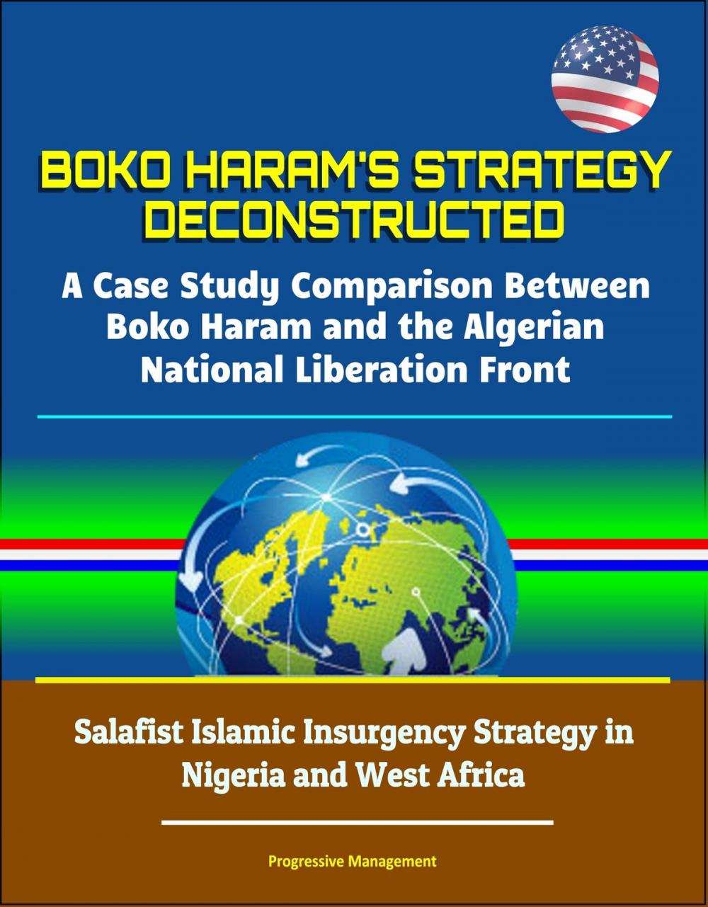 Big bigCover of Boko Haram's Strategy Deconstructed: A Case Study Comparison Between Boko Haram and the Algerian National Liberation Front - Salafist Islamic Insurgency Strategy in Nigeria and West Africa