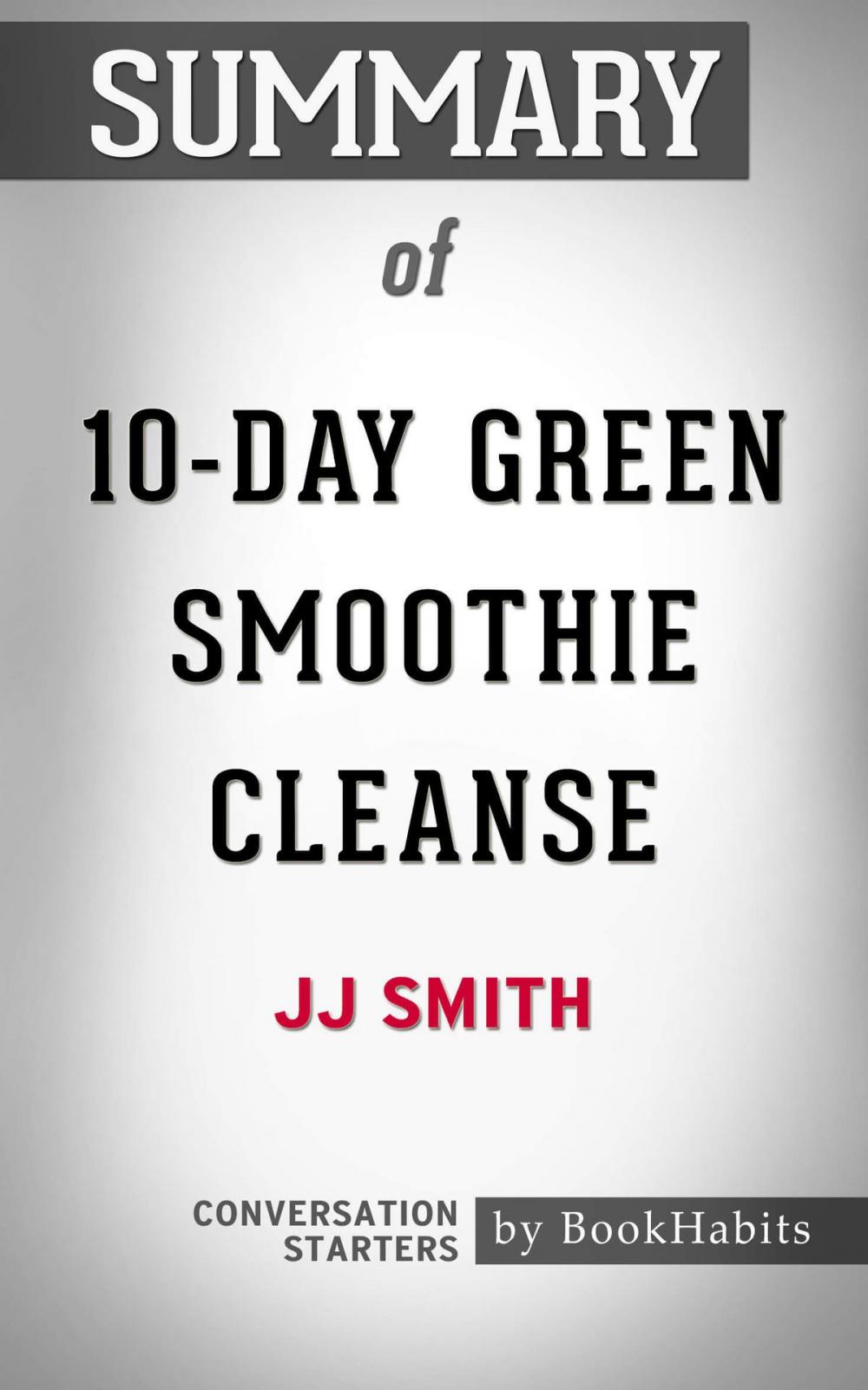 Big bigCover of Summary of 10-Day Green Smoothie Cleanse by JJ Smith | Conversation Starters