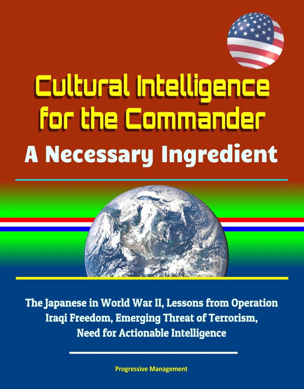 Big bigCover of Cultural Intelligence for the Commander: A Necessary Ingredient - The Japanese in World War II, Lessons from Operation Iraqi Freedom, Emerging Threat of Terrorism, Need for Actionable Intelligence