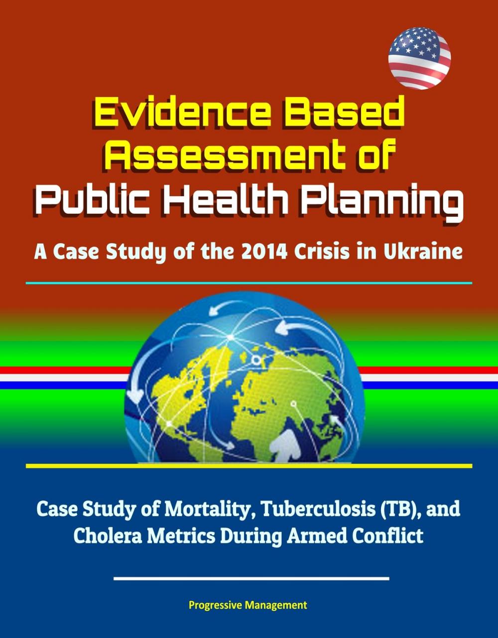 Big bigCover of Evidence Based Assessment of Public Health Planning: A Case Study of the 2014 Crisis in Ukraine - Case Study of Mortality, Tuberculosis (TB), and Cholera Metrics During Armed Conflict