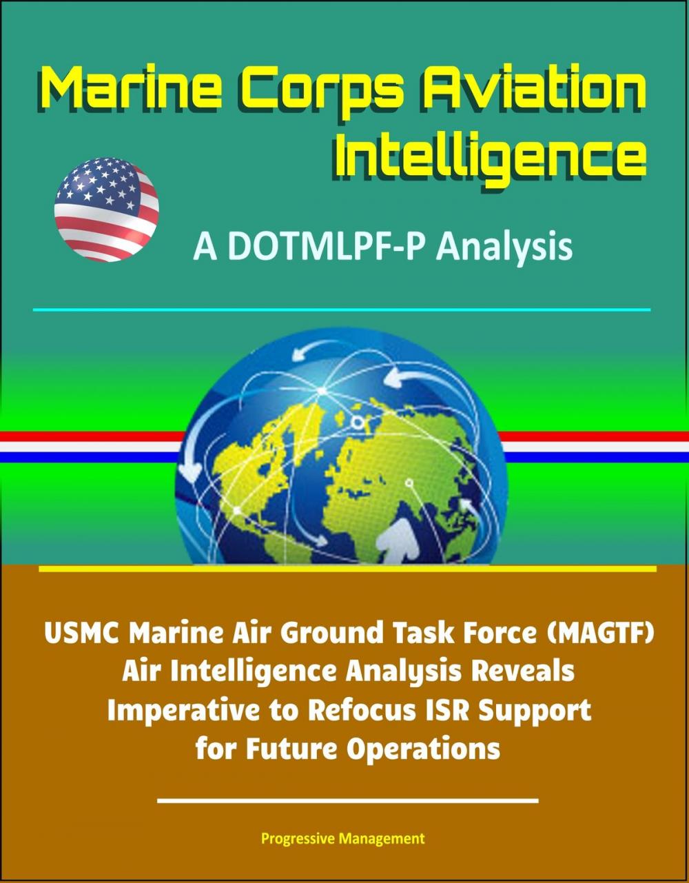 Big bigCover of Marine Corps Aviation Intelligence: A DOTMLPF-P Analysis - USMC Marine Air Ground Task Force (MAGTF) Air Intelligence Analysis Reveals Imperative to Refocus ISR Support for Future Operations