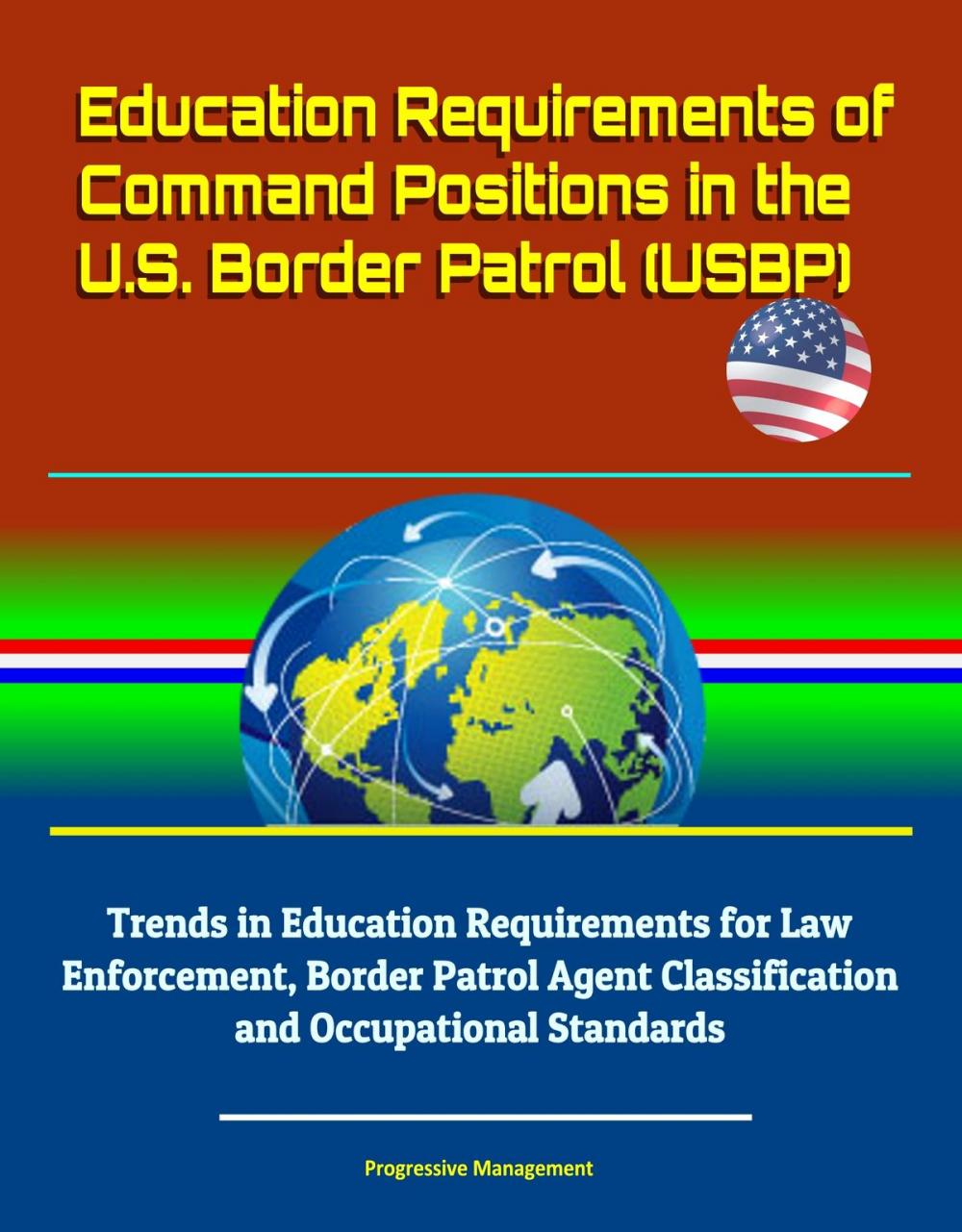 Big bigCover of Education Requirements of Command Positions in the U.S. Border Patrol (USBP) - Trends in Education Requirements for Law Enforcement, Border Patrol Agent Classification and Occupational Standards