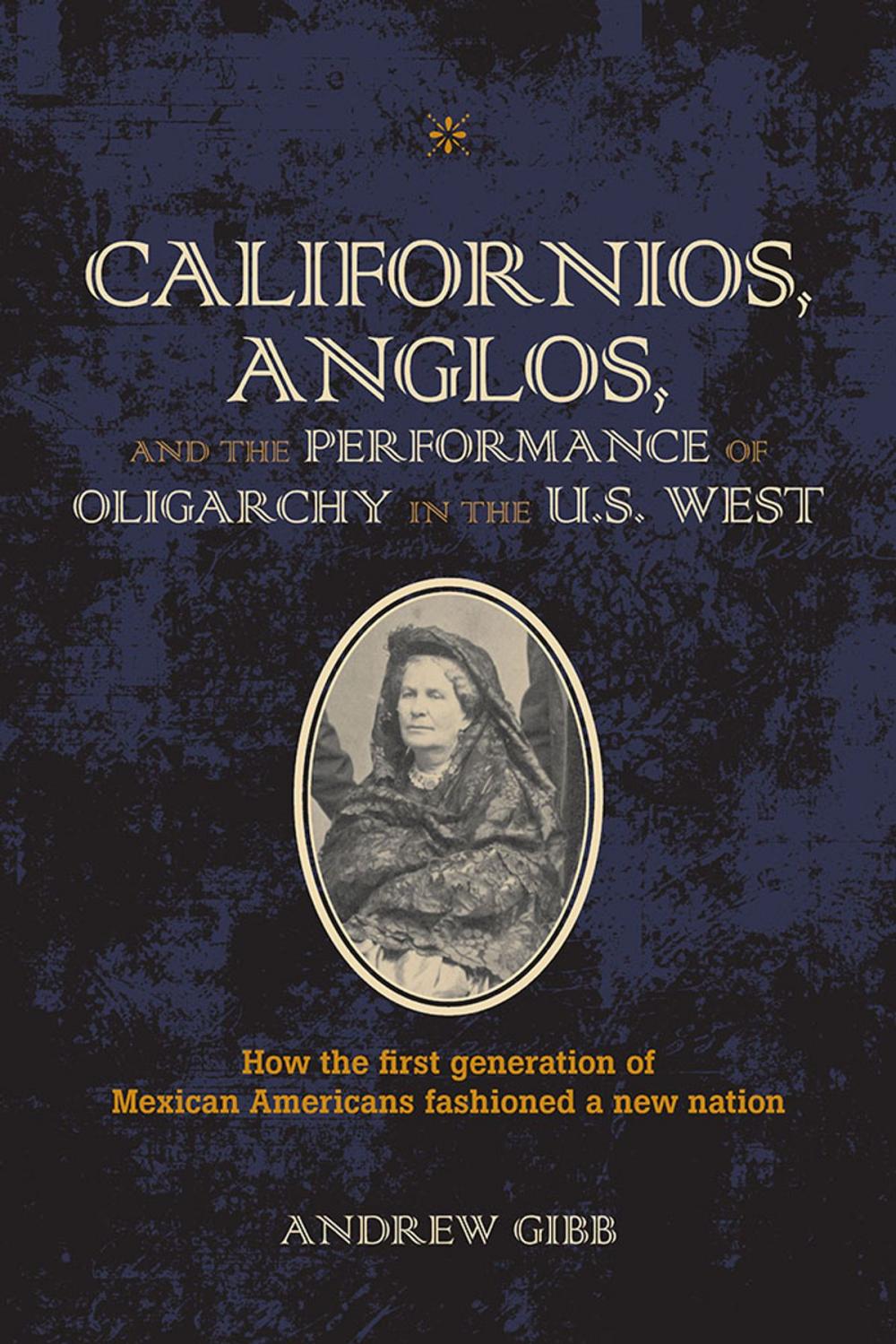 Big bigCover of Californios, Anglos, and the Performance of Oligarchy in the U.S. West