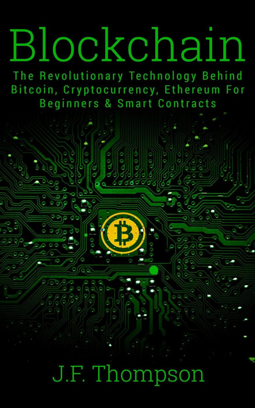 Big bigCover of Blockchain: The Revolutionary Technology Behind Bitcoin, Cryptocurrency, Ethereum For Beginners & Smart Contracts