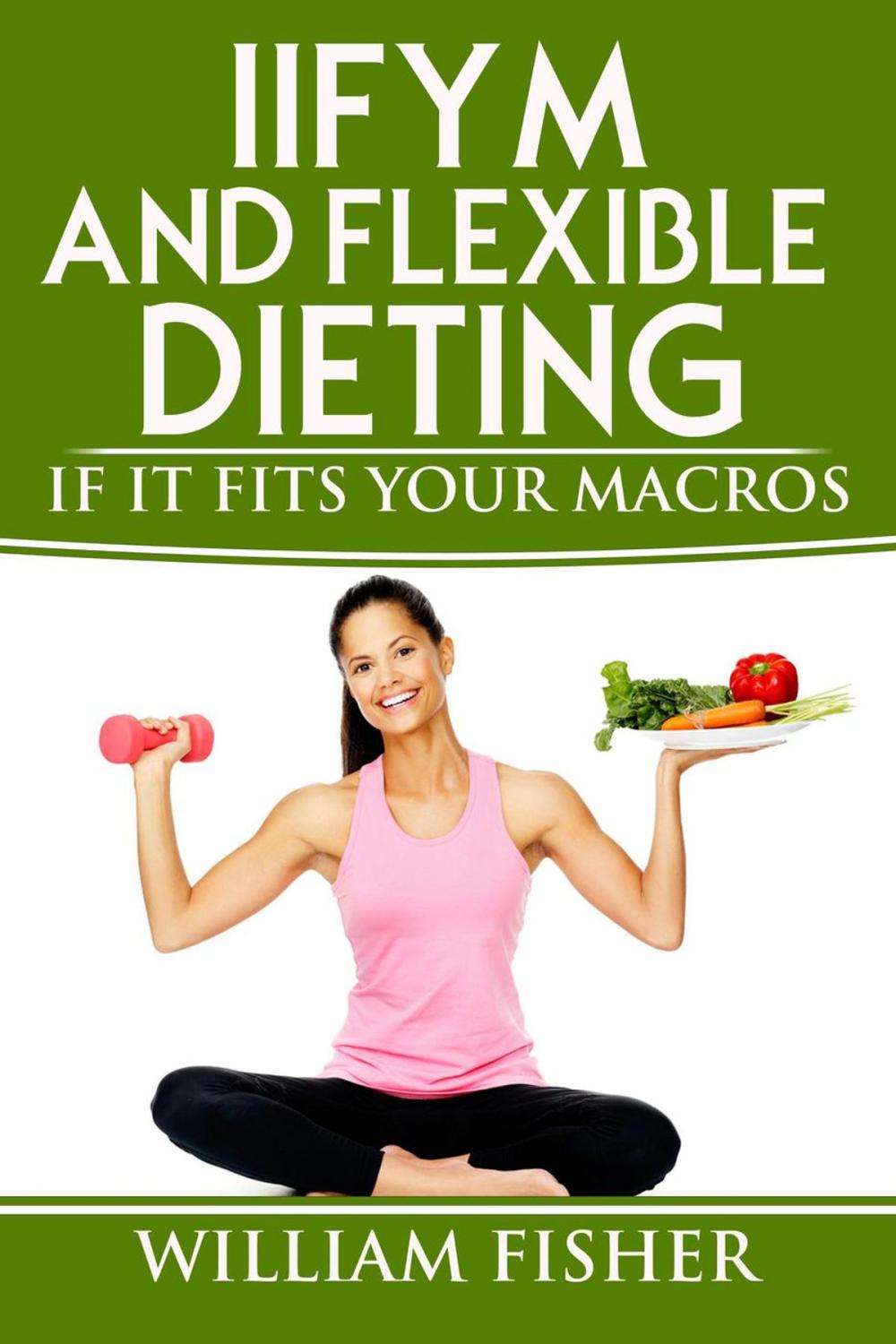 Big bigCover of IIFYM and Flexible Dieting: If It Fits Your Macros