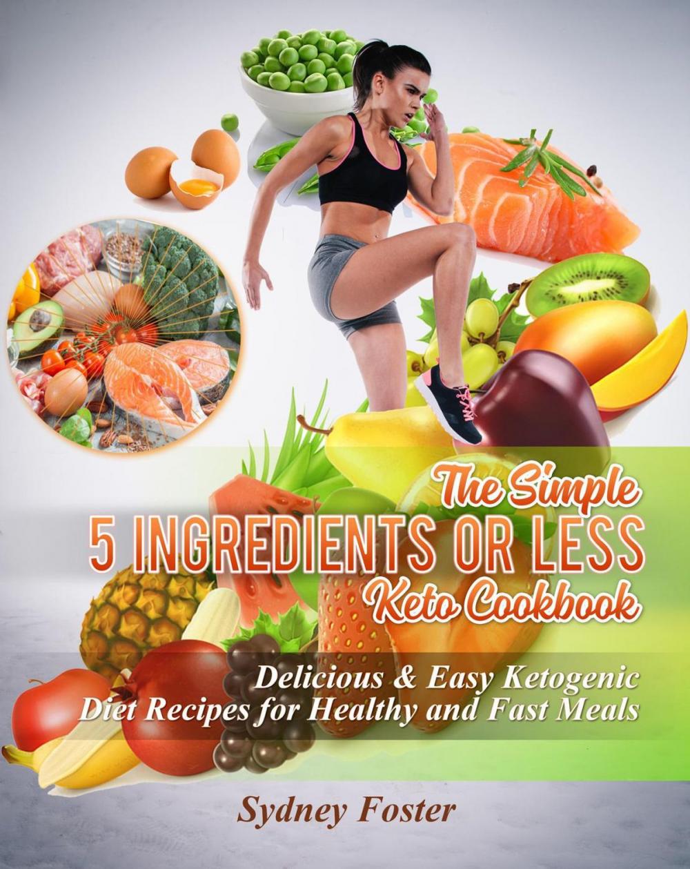 Big bigCover of The Simple 5 Ingredients or Less Keto Cookbook: Delicious & Easy Ketogenic Diet Recipes for Healthy & Fast Meals
