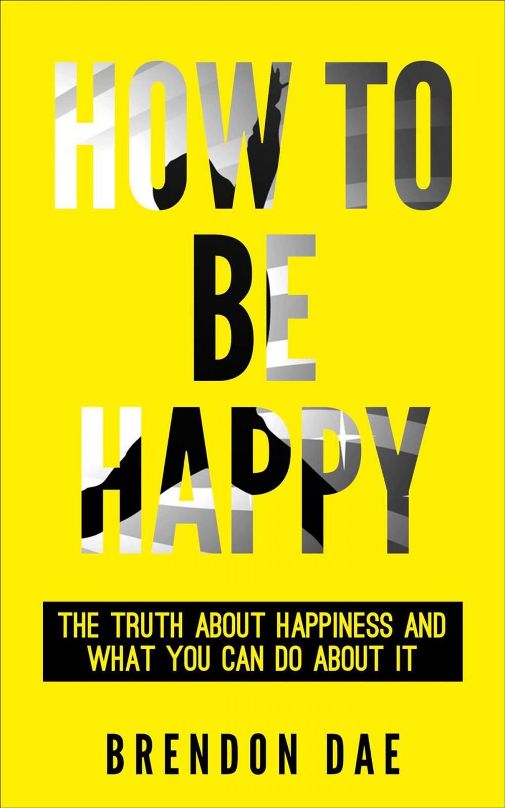 Big bigCover of How To Be Happy: The Truth About Happiness And What You Can Do About It