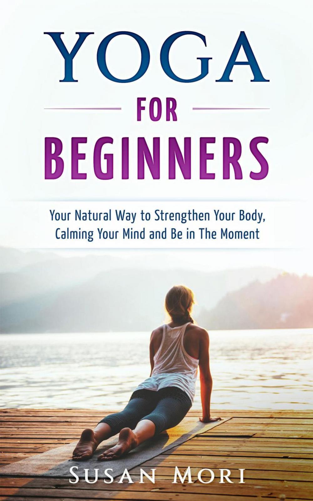 Big bigCover of Yoga: for Beginners: Your Natural Way to Strengthen Your Body, Calming Your Mind and Be in The Moment