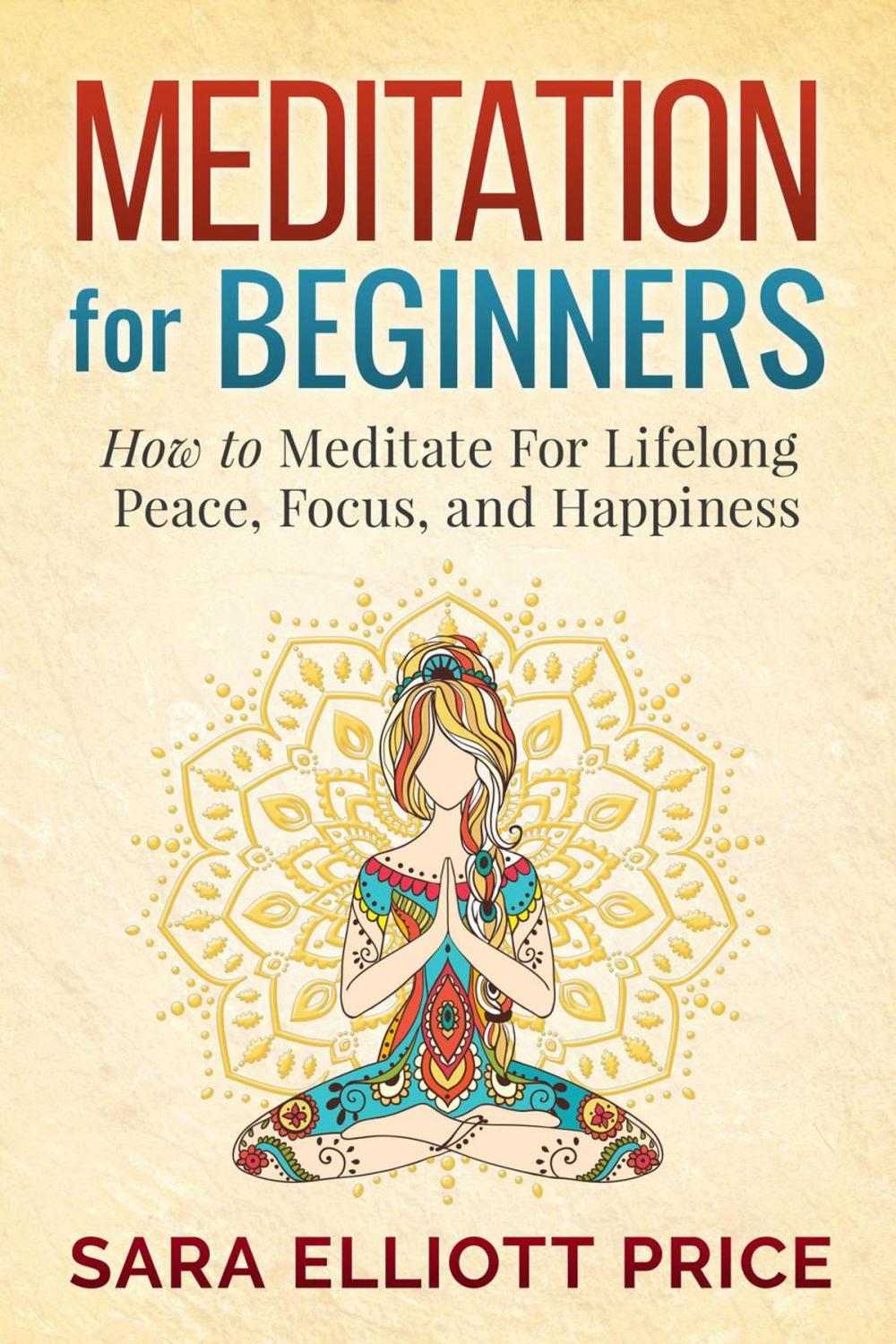 Big bigCover of Meditation For Beginners: How to Meditate For Lifelong Peace, Focus and Happiness