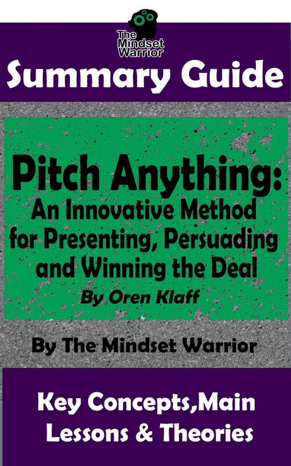 Big bigCover of Summary Guide: Pitch Anything: An Innovative Method for Presenting, Persuading and Winning the Deal: By Oren Klaff | The Mindset Warrior Summary Guide