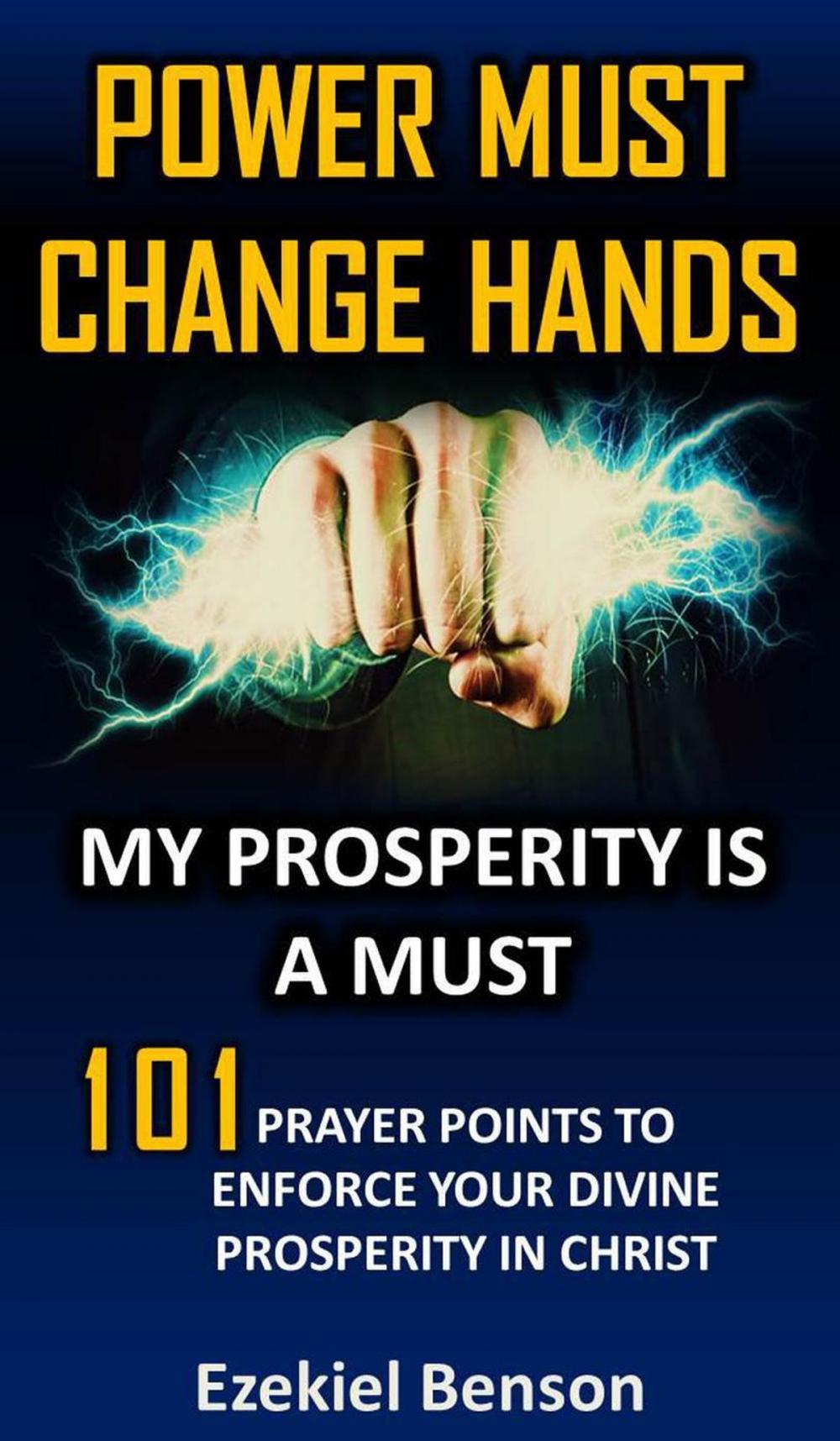 Big bigCover of Power Must Change Hands: My Prosperity Is A Must: 101 Prayer Points To Enforce Your Divine Prosperity In Christ