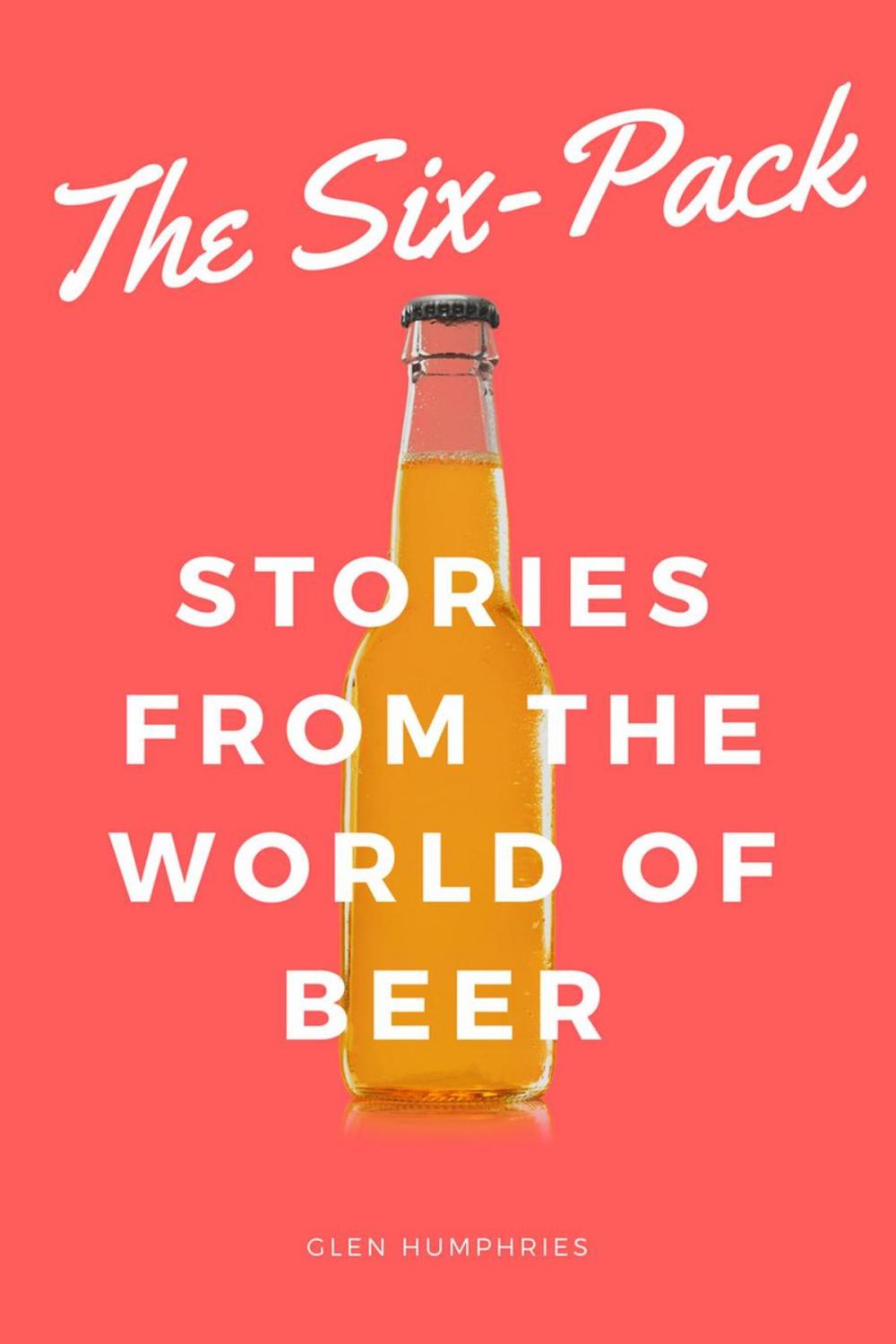 Big bigCover of The Six-Pack: Stories from the World of Beer