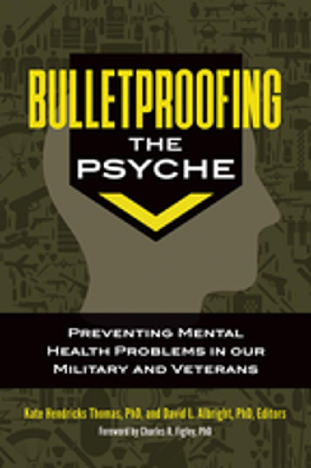 Big bigCover of Bulletproofing the Psyche: Preventing Mental Health Problems in Our Military and Veterans