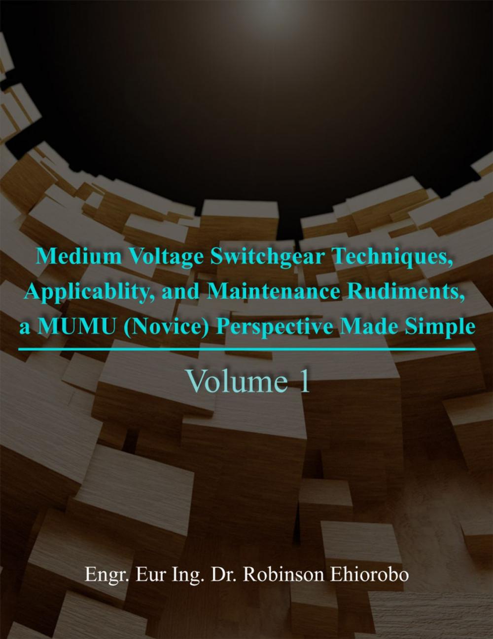 Big bigCover of Medium Voltage Switchgear Techniques, Applicability, and Maintenance Rudiments, a MUMU (Novice) Perspective Made Simple