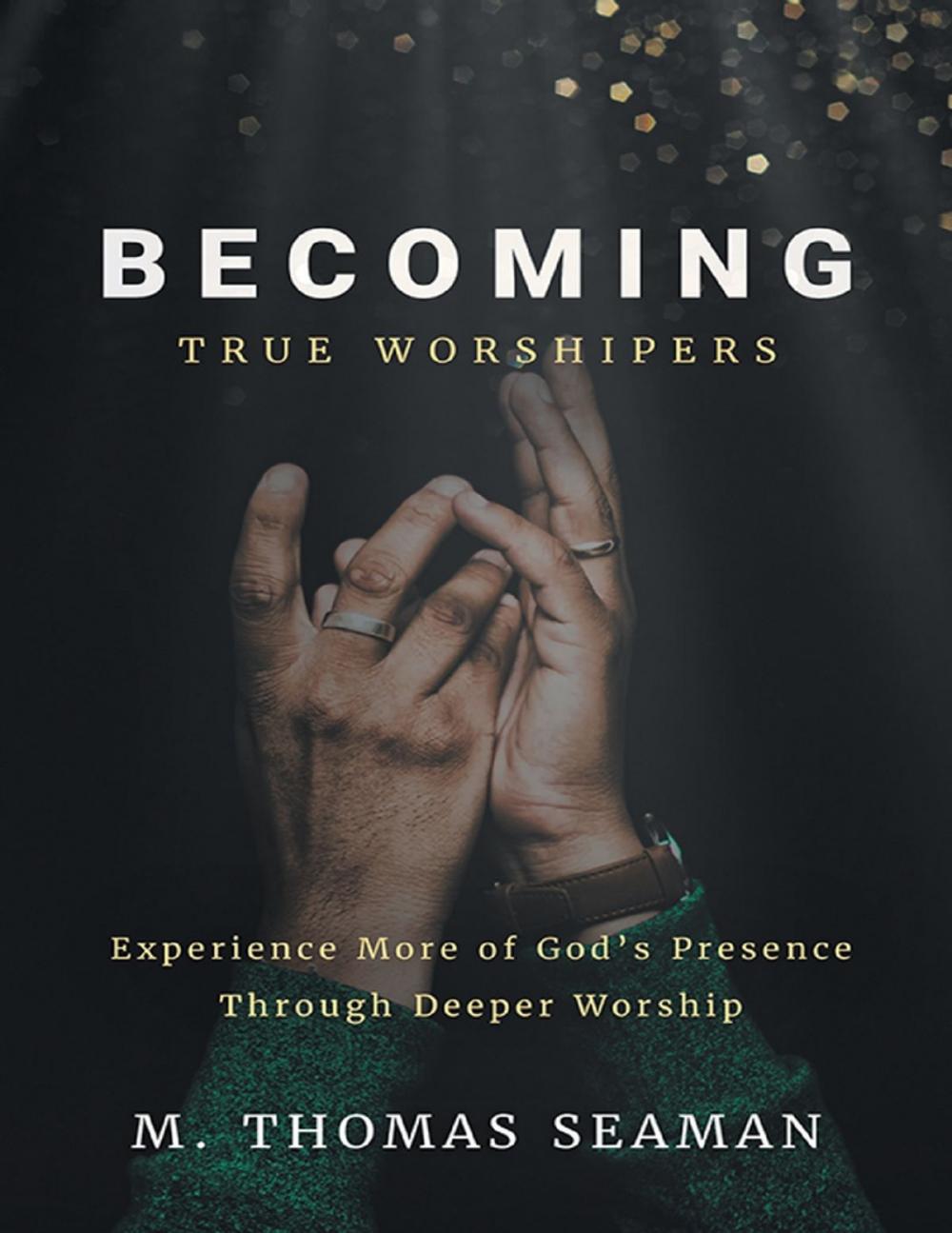 Big bigCover of Becoming True Worshipers: Experience More of God's Presence Through Deeper Worship