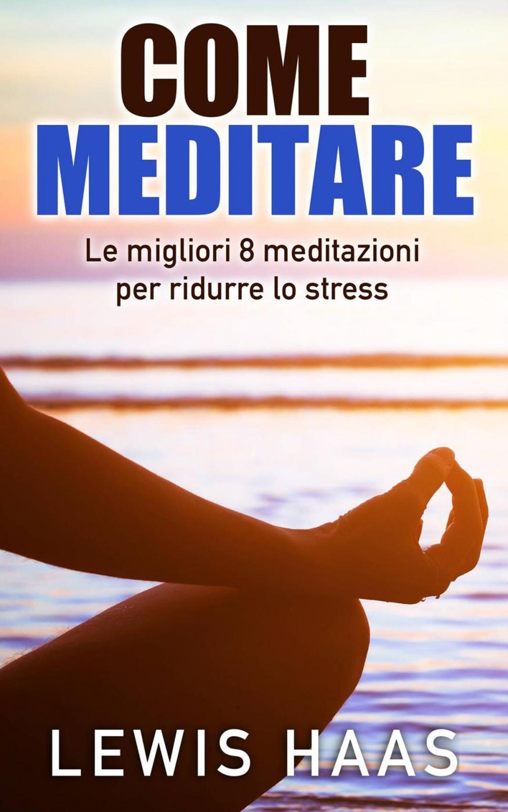 Big bigCover of Come meditare: Le migliori 8 meditazioni per ridurre lo stress