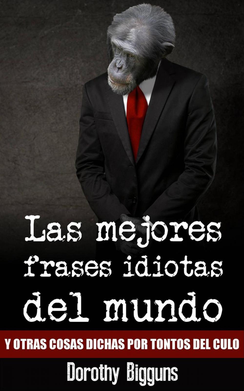 Big bigCover of Las mejores frases idiotas del mundo y otras cosas dichas por tontos del culo