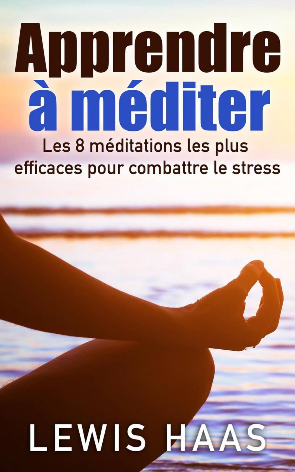 Big bigCover of Apprendre à méditer Les 8 méditations les plus efficaces pour combattre le stress