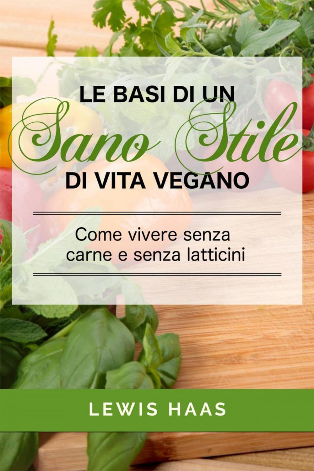 Big bigCover of Le basi di un sano stile di vita vegano. Come vivere senza carne e senza latticini