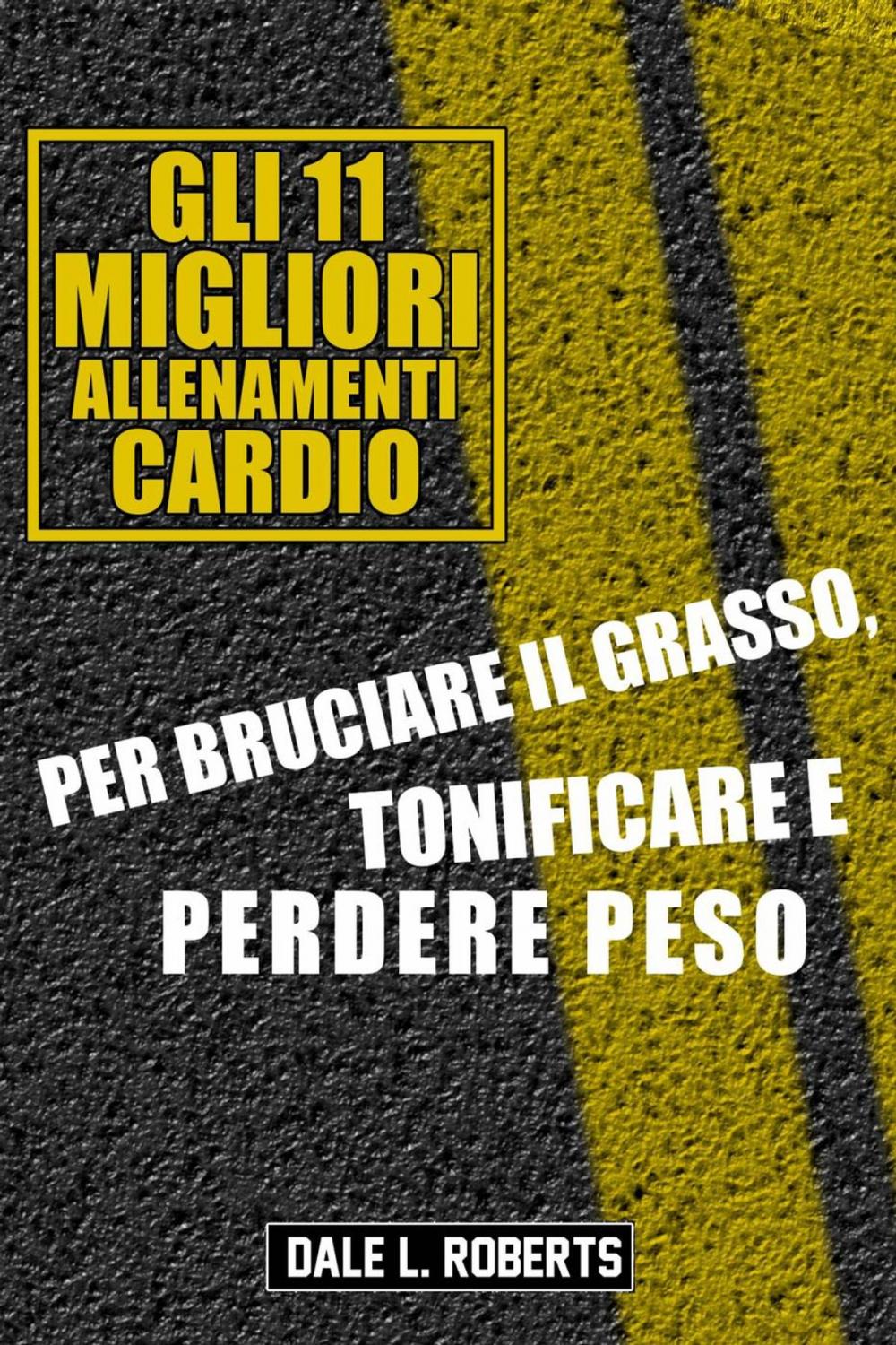 Big bigCover of Gli 11 Migliori Allenamenti Cardio Per Bruciare il Grasso, Tonificare e Perdere Peso