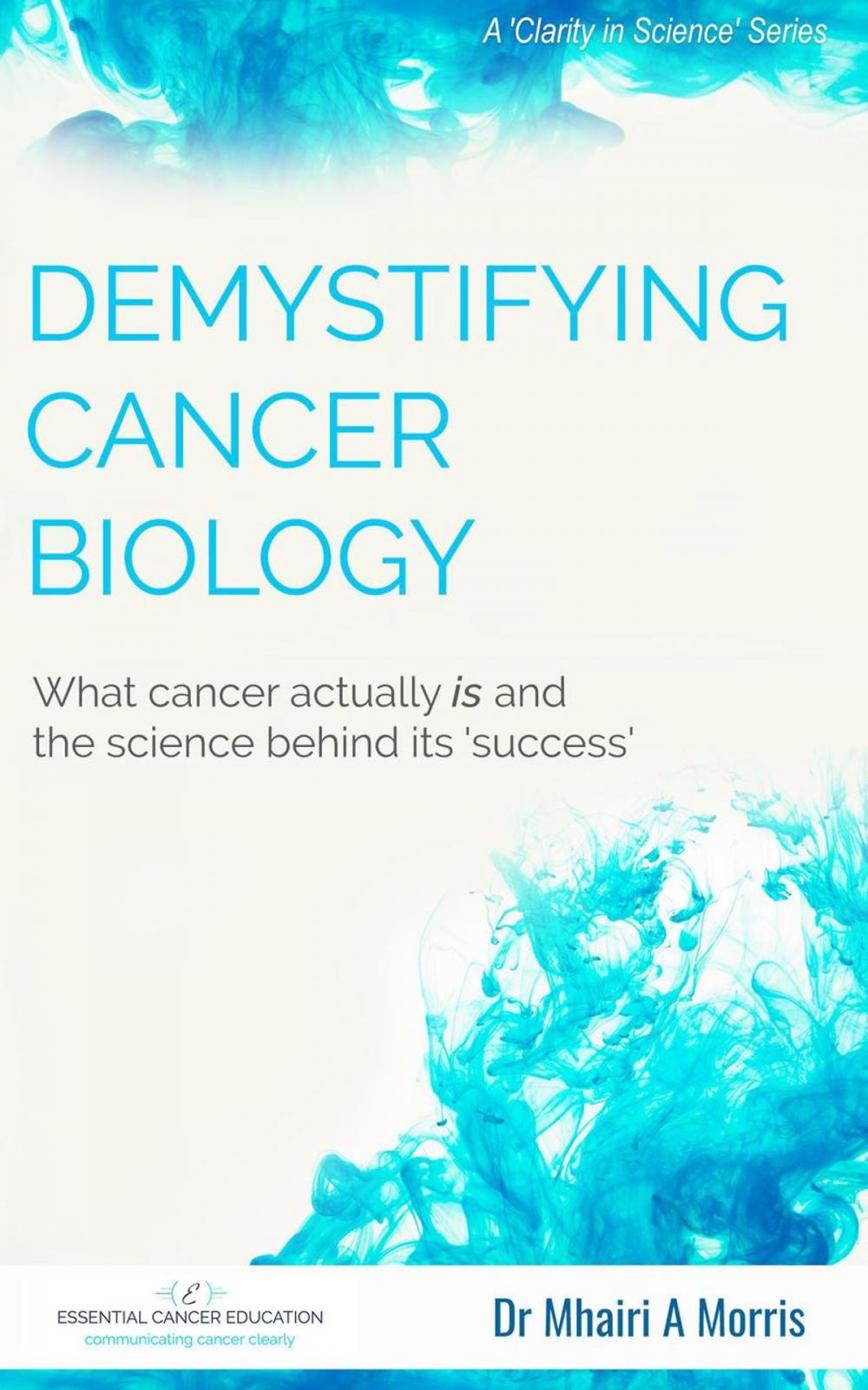 Big bigCover of Demystifying Cancer Biology: What cancer actually is and the science behind its 'success'