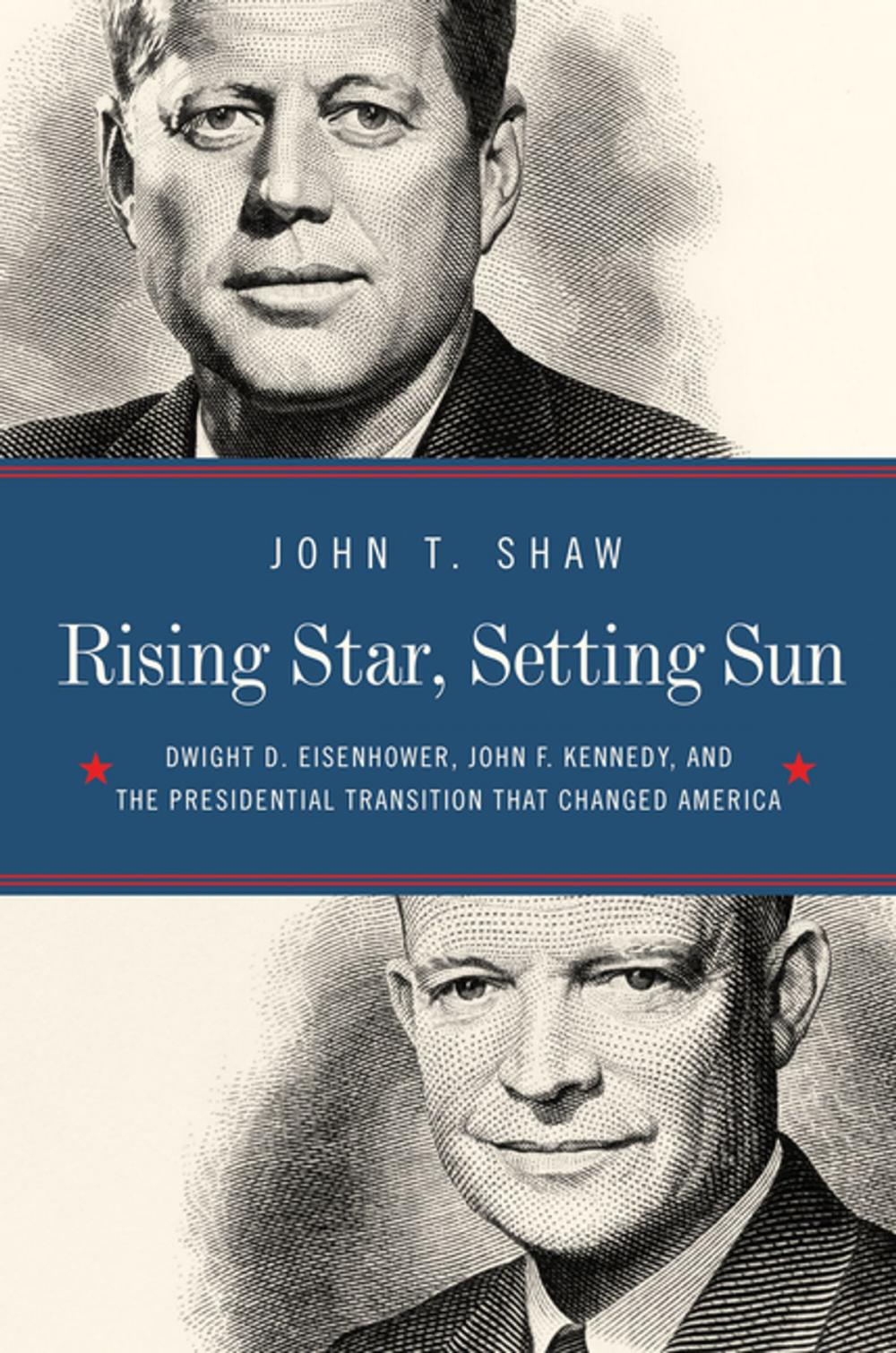 Big bigCover of Rising Star, Setting Sun: Dwight D. Eisenhower, John F. Kennedy, and the Presidential Transition that Changed America