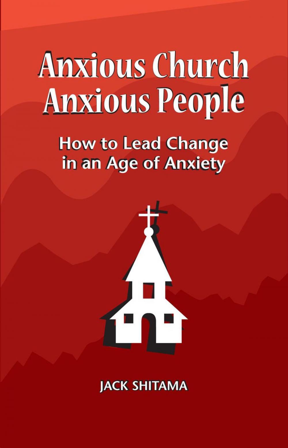 Big bigCover of Anxious Church, Anxious People: How to Lead Change in an Age of Anxiety